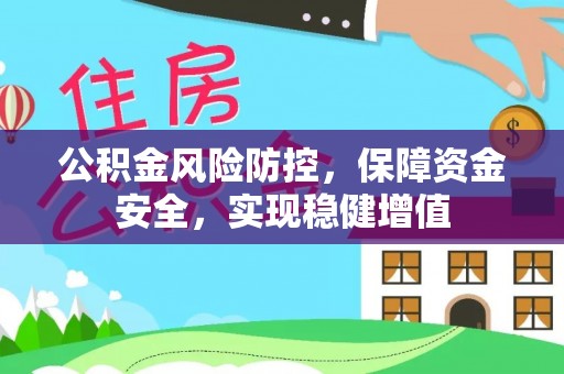 阜宁公积金风险防控，保障资金安全，实现稳健增值