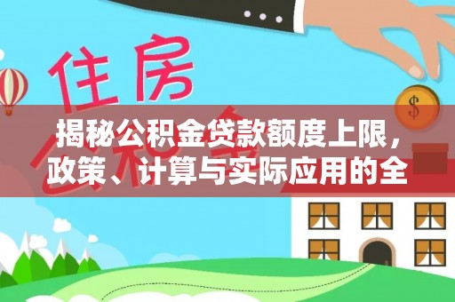 阜宁揭秘公积金贷款额度上限，政策、计算与实际应用的全面解析