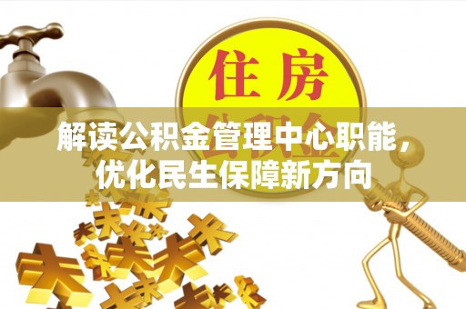 阜宁解读公积金管理中心职能，优化民生保障新方向