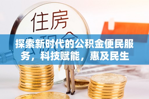 阜宁探索新时代的公积金便民服务，科技赋能，惠及民生
