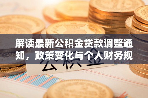 阜宁解读最新公积金贷款调整通知，政策变化与个人财务规划的影响