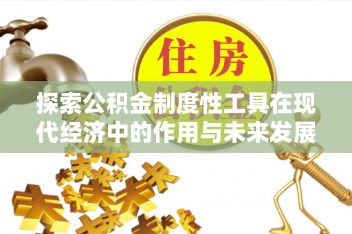 阜宁探索公积金制度性工具在现代经济中的作用与未来发展
