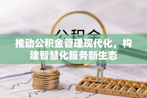 阜宁推动公积金管理现代化，构建智慧化服务新生态
