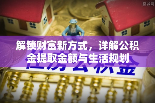阜宁解锁财富新方式，详解公积金提取金额与生活规划