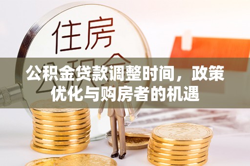 阜宁公积金贷款调整时间，政策优化与购房者的机遇