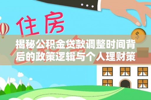 阜宁揭秘公积金贷款调整时间背后的政策逻辑与个人理财策略