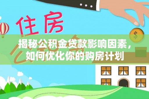 阜宁揭秘公积金贷款影响因素，如何优化你的购房计划
