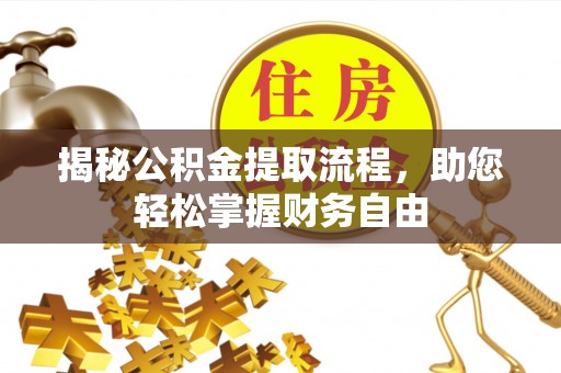 阜宁揭秘公积金提取流程，助您轻松掌握财务自由
