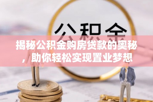 阜宁揭秘公积金购房贷款的奥秘，助你轻松实现置业梦想
