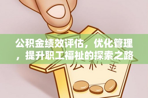 阜宁公积金绩效评估，优化管理，提升职工福祉的探索之路