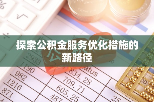 阜宁探索公积金服务优化措施的新路径