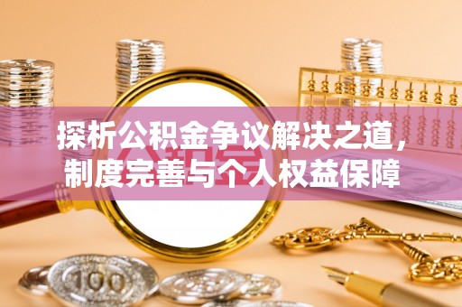 阜宁探析公积金争议解决之道，制度完善与个人权益保障