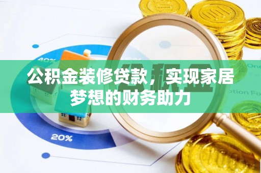 阜宁公积金装修贷款，实现家居梦想的财务助力