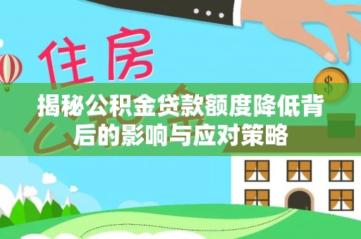 阜宁揭秘公积金贷款额度降低背后的影响与应对策略
