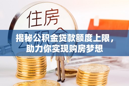 阜宁揭秘公积金贷款额度上限，助力你实现购房梦想