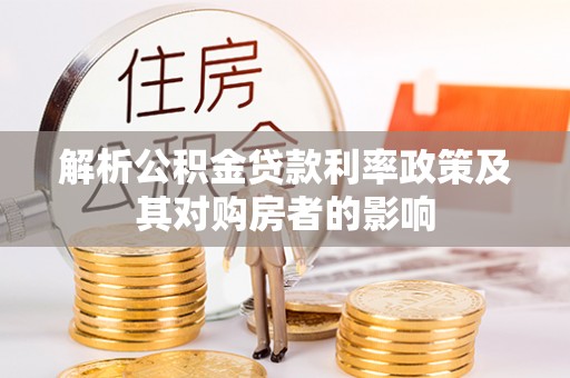 阜宁解析公积金贷款利率政策及其对购房者的影响