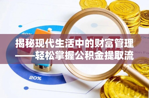 阜宁揭秘现代生活中的财富管理——轻松掌握公积金提取流程的艺术