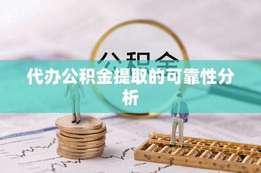 阜宁代办公积金提取的可靠性分析