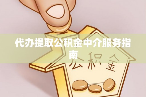 阜宁代办提取公积金中介服务指南