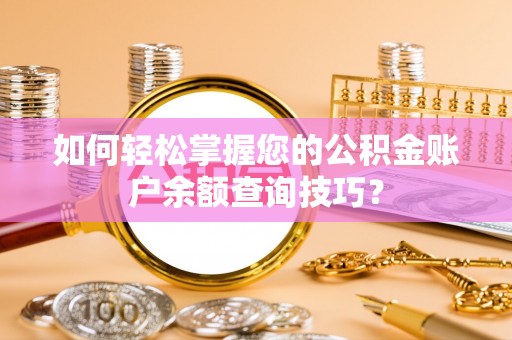 阜宁如何轻松掌握您的公积金账户余额查询技巧？