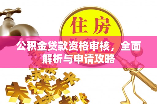 阜宁公积金贷款资格审核，全面解析与申请攻略