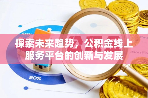 阜宁探索未来趋势，公积金线上服务平台的创新与发展