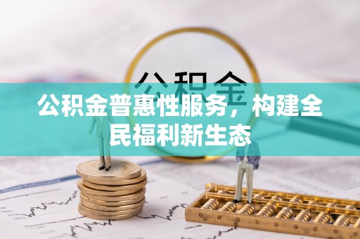 阜宁公积金普惠性服务，构建全民福利新生态