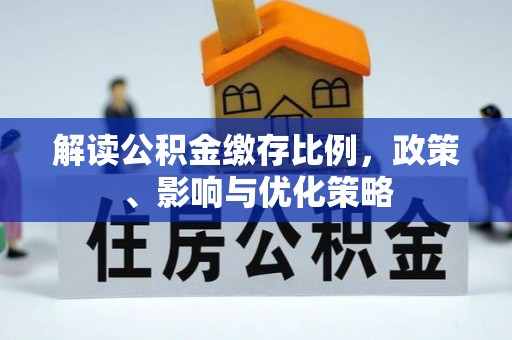 阜宁解读公积金缴存比例，政策、影响与优化策略