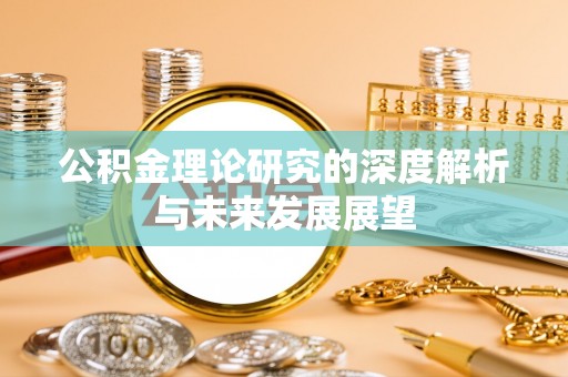 阜宁公积金理论研究的深度解析与未来发展展望