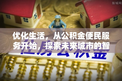 阜宁优化生活，从公积金便民服务开始，探索未来城市的智慧管理