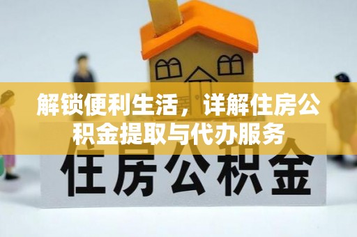 阜宁解锁便利生活，详解住房公积金提取与代办服务