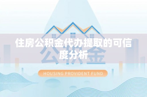 阜宁住房公积金代办提取的可信度分析