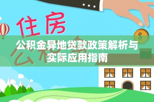 阜宁公积金异地贷款政策解析与实际应用指南
