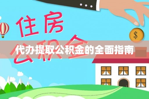 阜宁代办提取公积金的全面指南