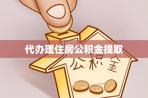阜宁代办理住房公积金提取