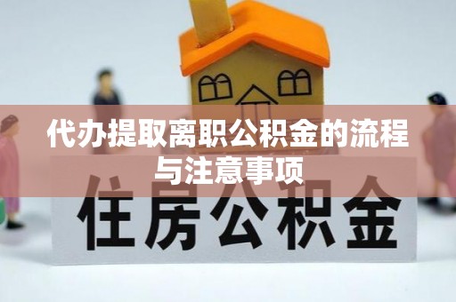 阜宁代办提取离职公积金的流程与注意事项
