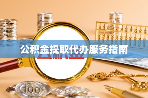阜宁公积金提取代办服务指南