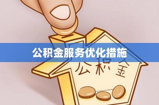 阜宁公积金服务优化措施